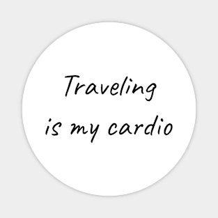 Traveling is my cardio Magnet